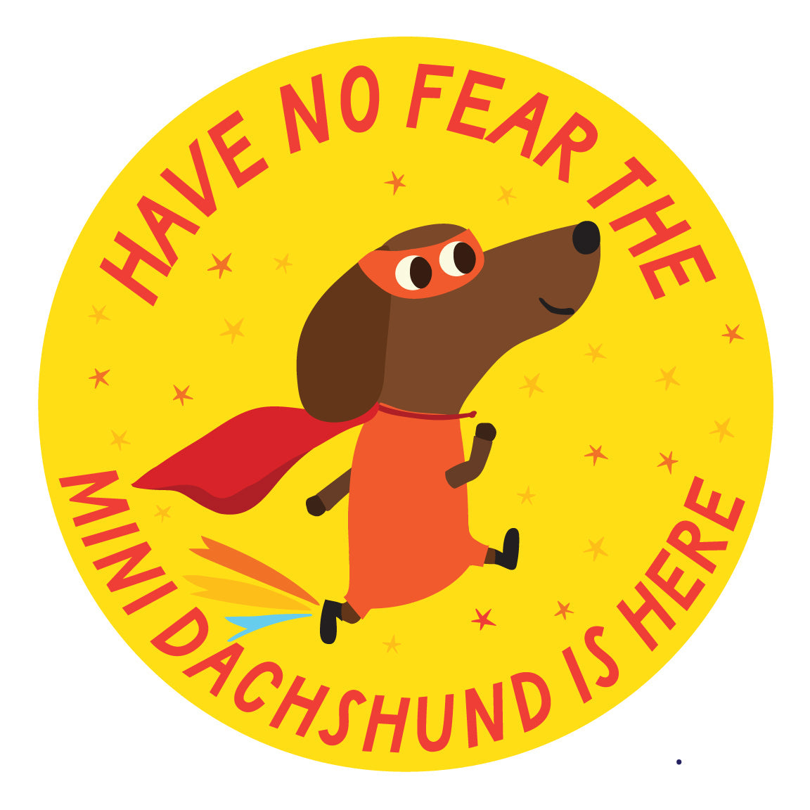 Circular sticker with a dachshund in a superhero costume and text 'Have no fear the mini dachshund is here' on a yellow background.